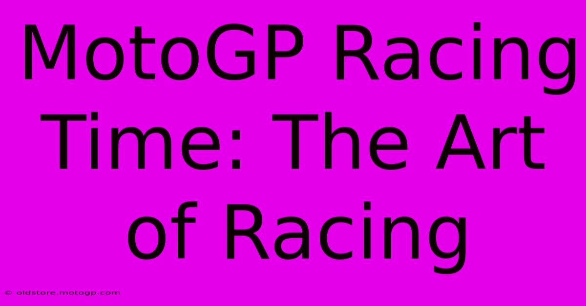 MotoGP Racing Time: The Art Of Racing