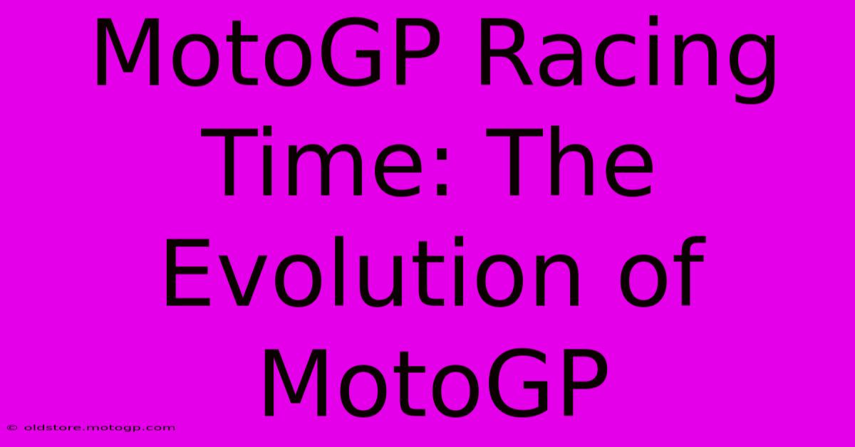 MotoGP Racing Time: The Evolution Of MotoGP