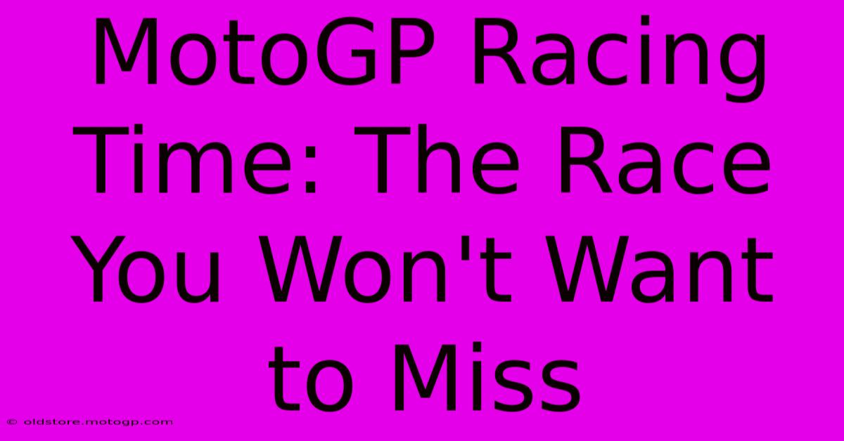 MotoGP Racing Time: The Race You Won't Want To Miss