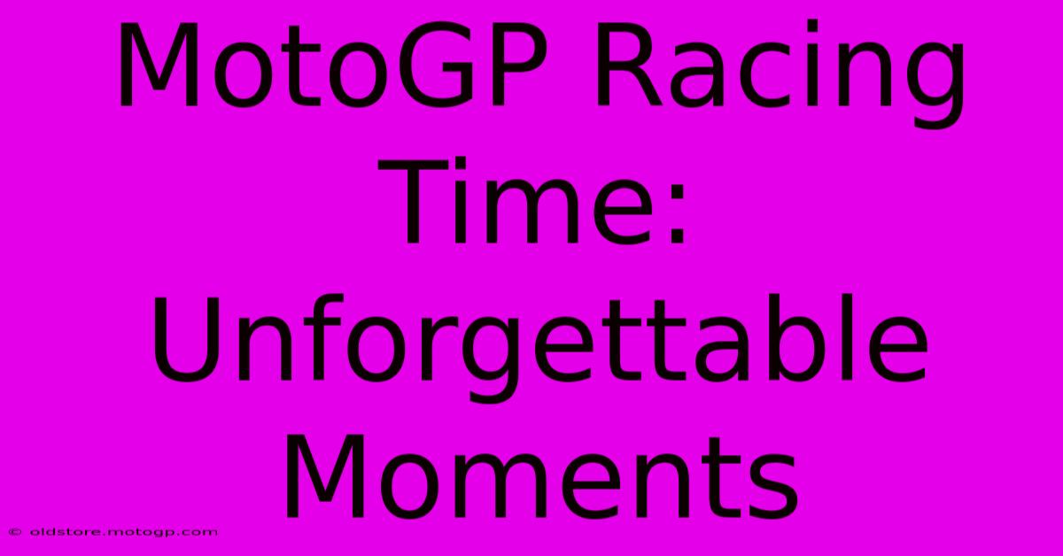 MotoGP Racing Time: Unforgettable Moments