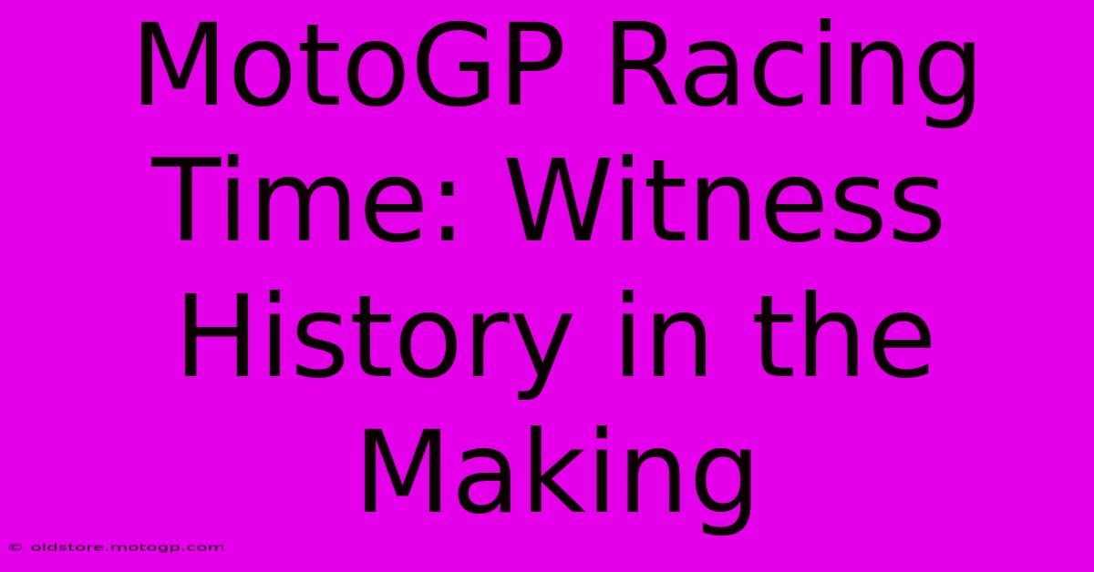 MotoGP Racing Time: Witness History In The Making