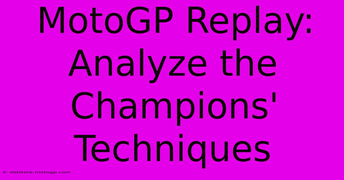 MotoGP Replay: Analyze The Champions' Techniques