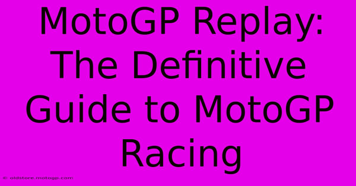 MotoGP Replay: The Definitive Guide To MotoGP Racing