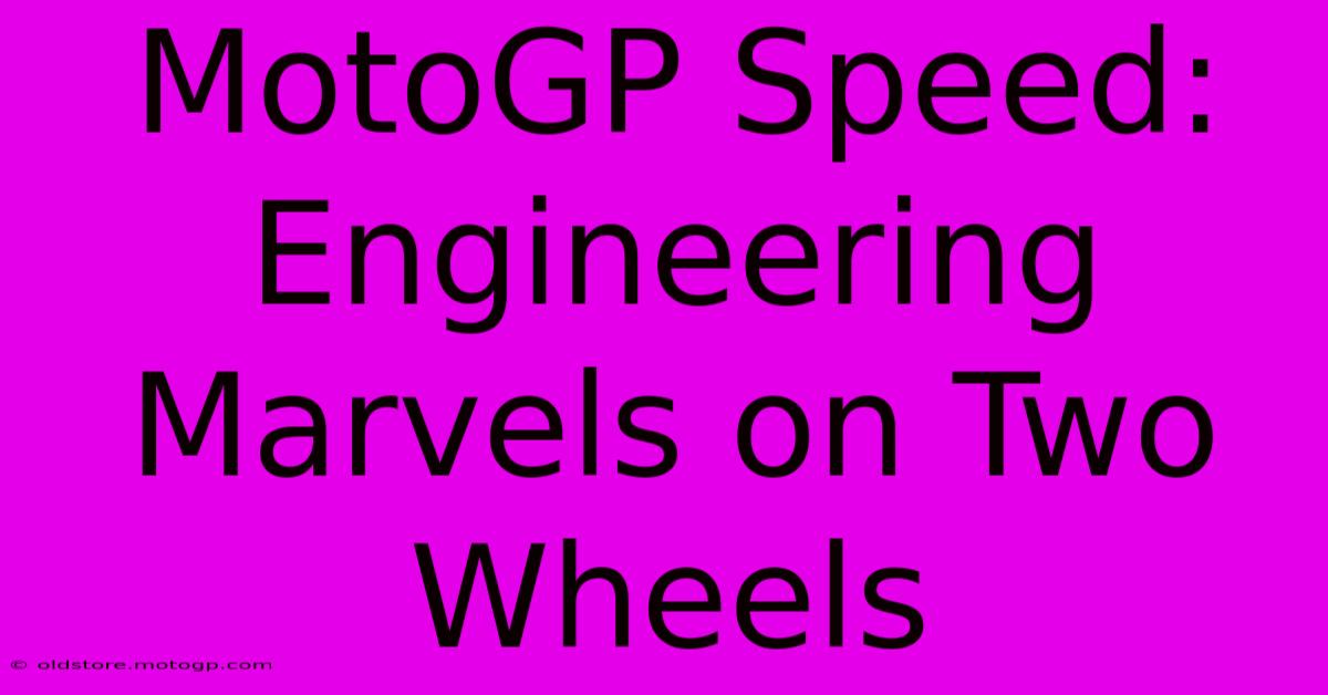 MotoGP Speed: Engineering Marvels On Two Wheels