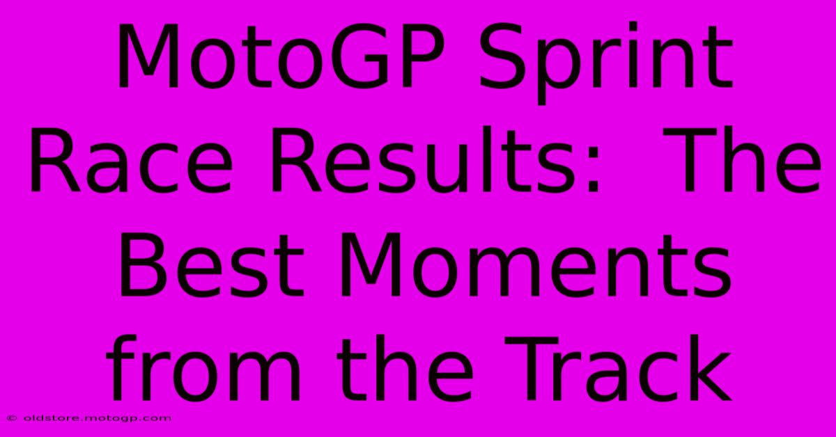 MotoGP Sprint Race Results:  The Best Moments From The Track