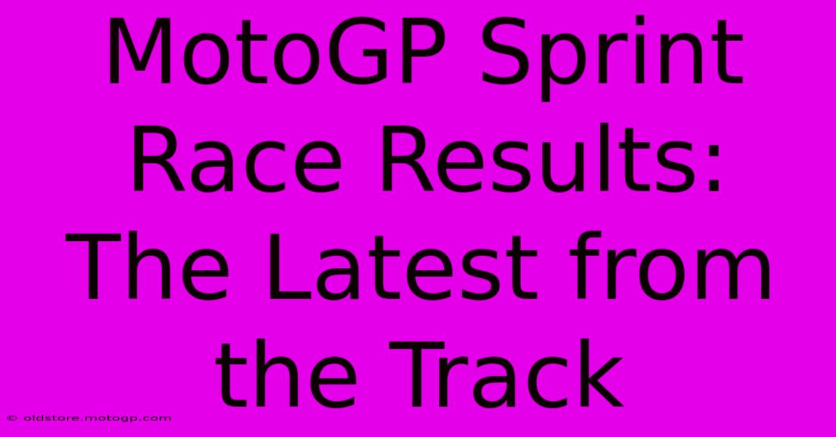 MotoGP Sprint Race Results:  The Latest From The Track