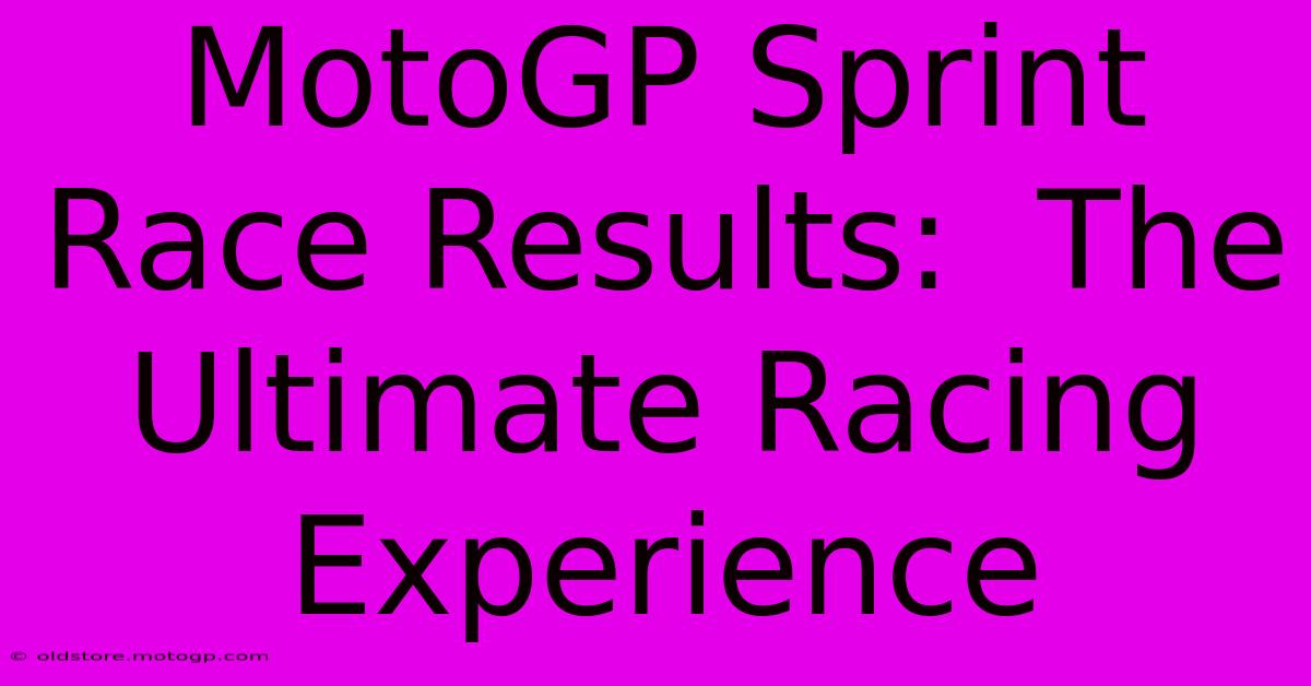 MotoGP Sprint Race Results:  The Ultimate Racing Experience