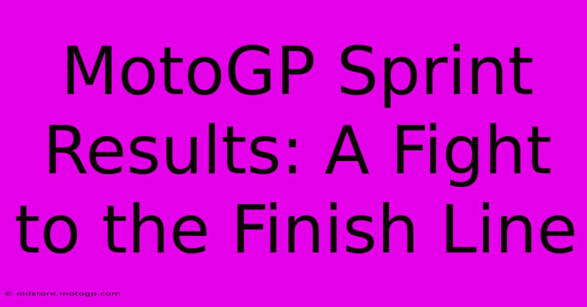 MotoGP Sprint Results: A Fight To The Finish Line