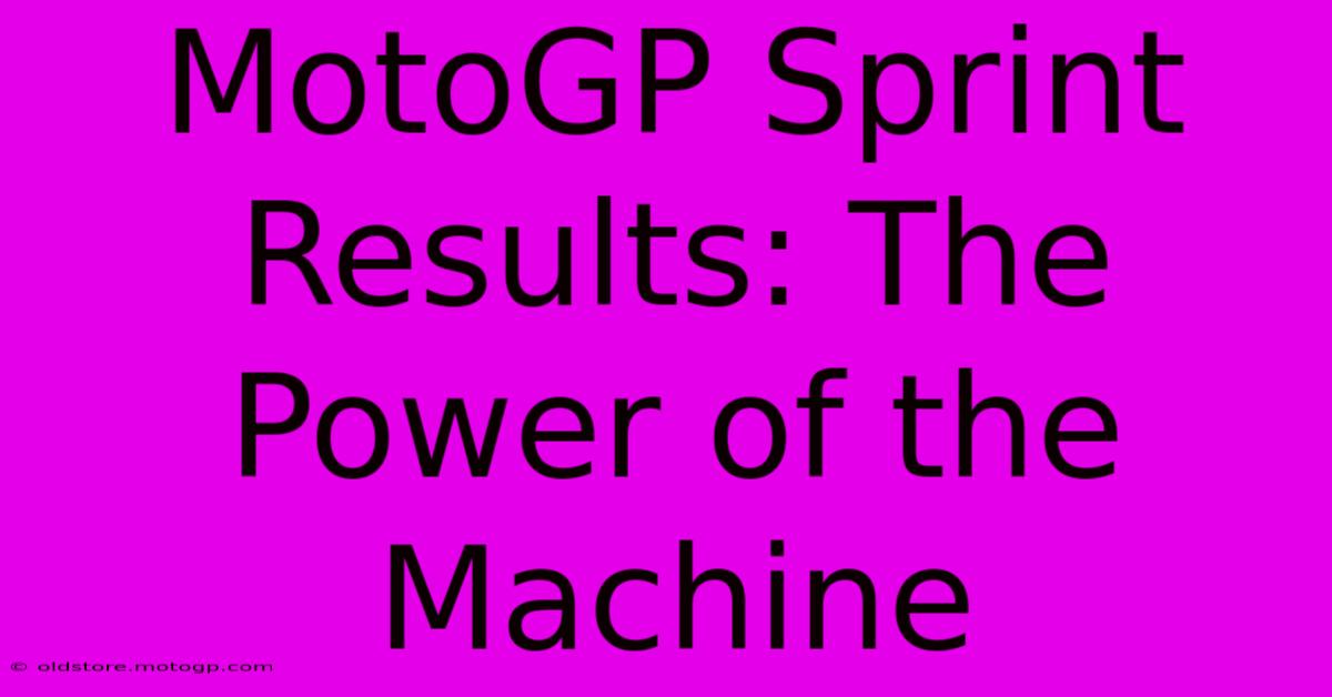 MotoGP Sprint Results: The Power Of The Machine