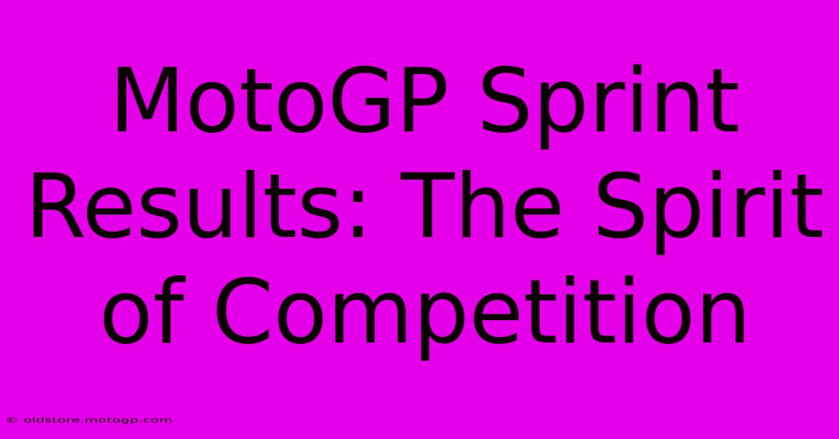 MotoGP Sprint Results: The Spirit Of Competition