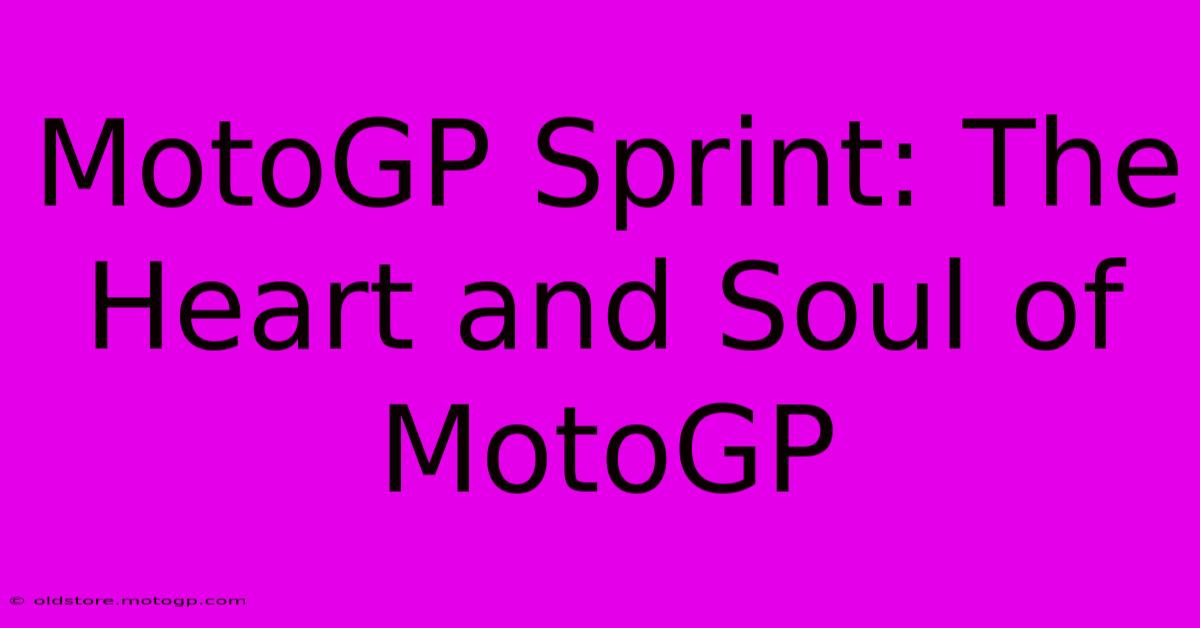 MotoGP Sprint: The Heart And Soul Of MotoGP