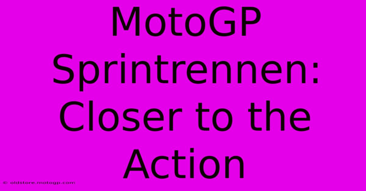 MotoGP Sprintrennen: Closer To The Action