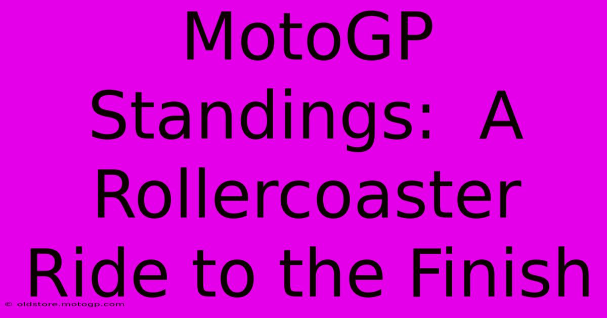 MotoGP Standings:  A Rollercoaster Ride To The Finish