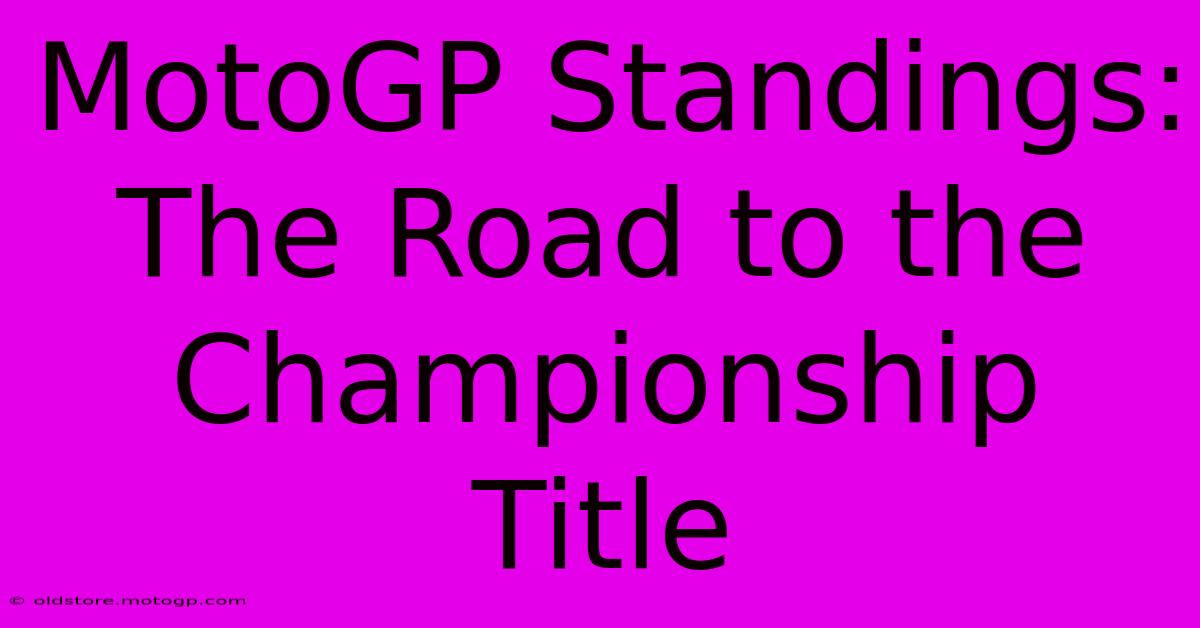 MotoGP Standings:  The Road To The Championship Title