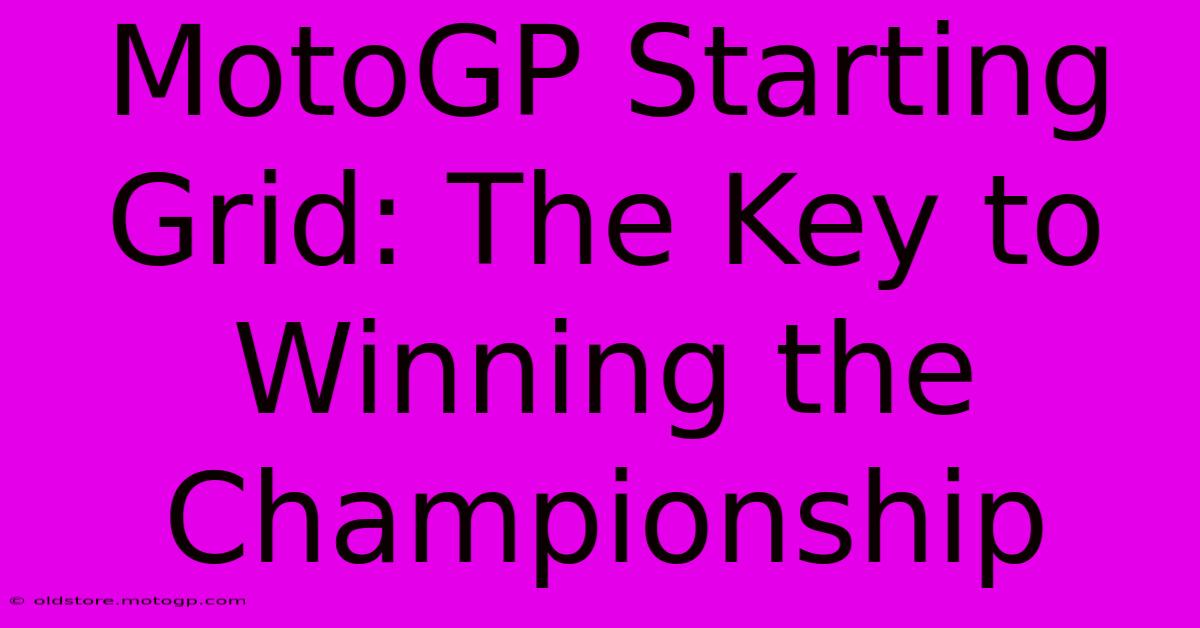 MotoGP Starting Grid: The Key To Winning The Championship