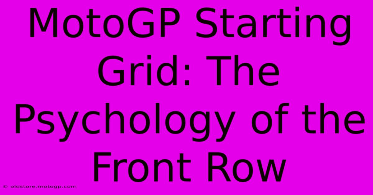 MotoGP Starting Grid: The Psychology Of The Front Row