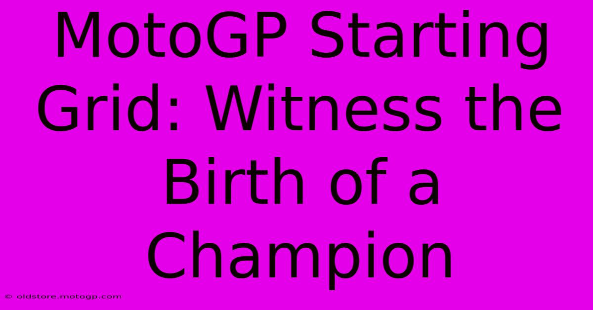 MotoGP Starting Grid: Witness The Birth Of A Champion