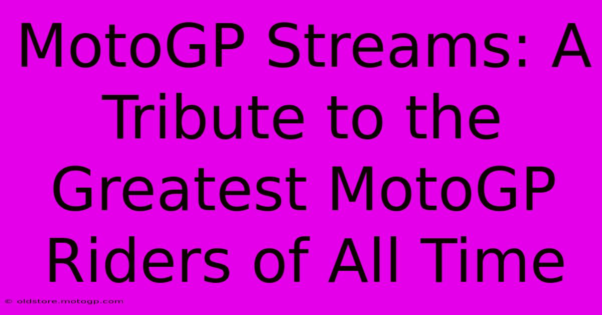 MotoGP Streams: A Tribute To The Greatest MotoGP Riders Of All Time