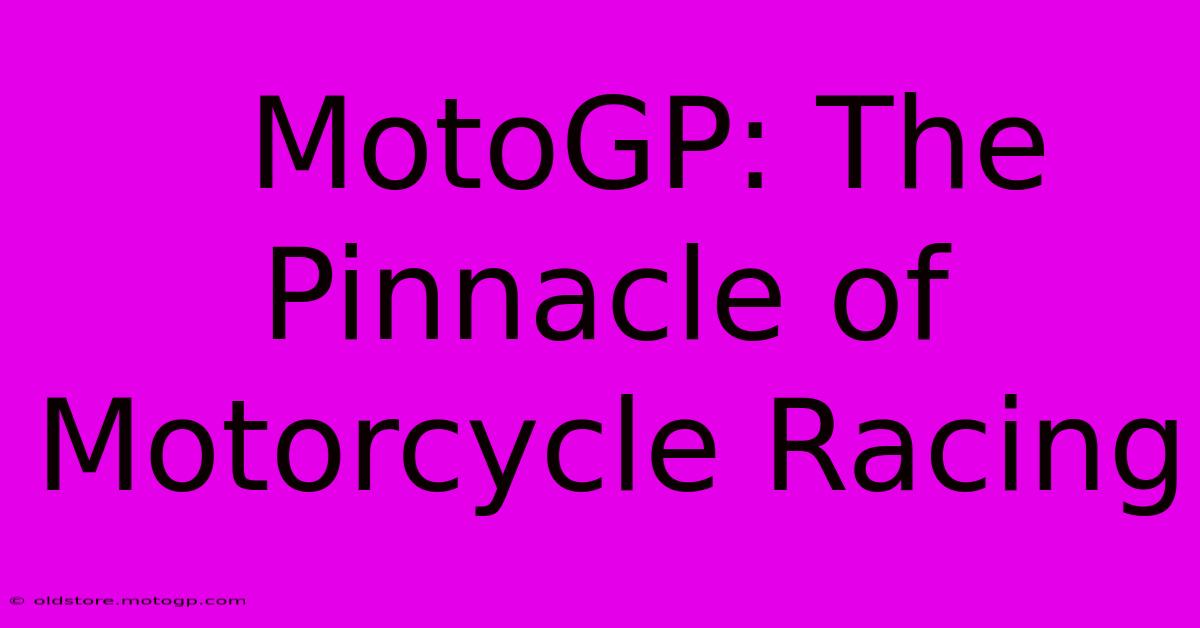  MotoGP: The Pinnacle Of Motorcycle Racing