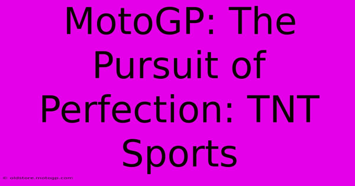 MotoGP: The Pursuit Of Perfection: TNT Sports