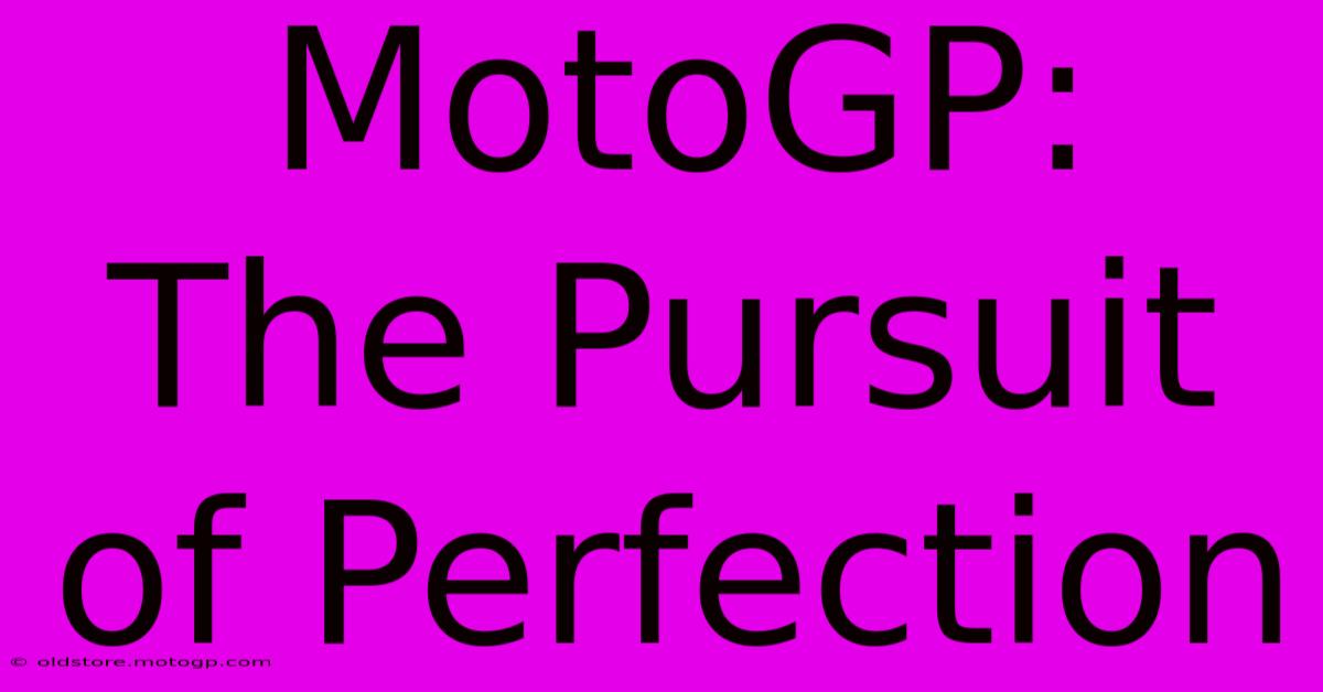 MotoGP:  The Pursuit Of Perfection