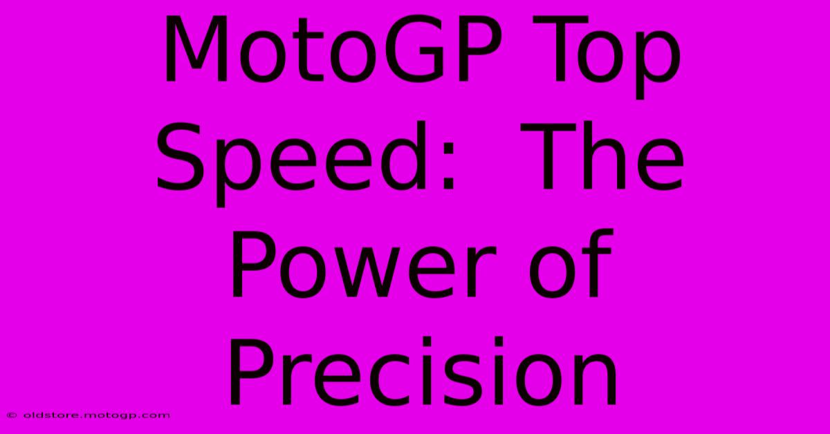 MotoGP Top Speed:  The Power Of Precision