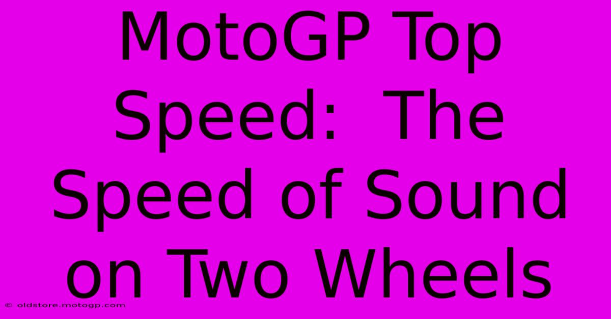 MotoGP Top Speed:  The Speed Of Sound On Two Wheels