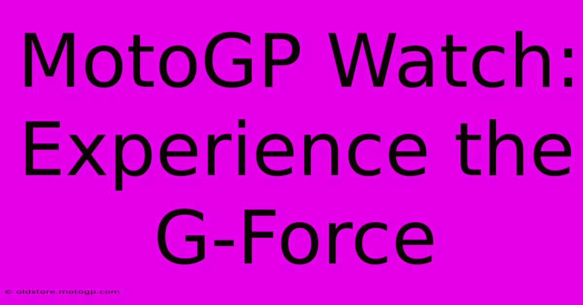 MotoGP Watch: Experience The G-Force