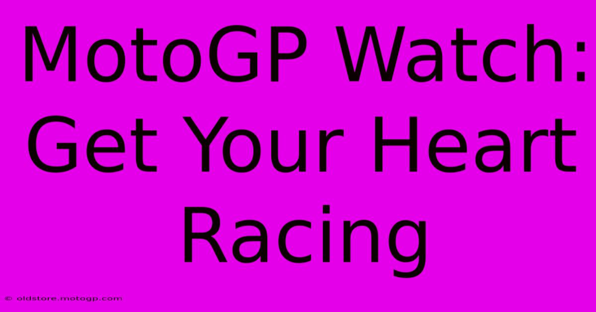 MotoGP Watch: Get Your Heart Racing