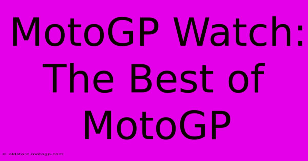 MotoGP Watch: The Best Of MotoGP