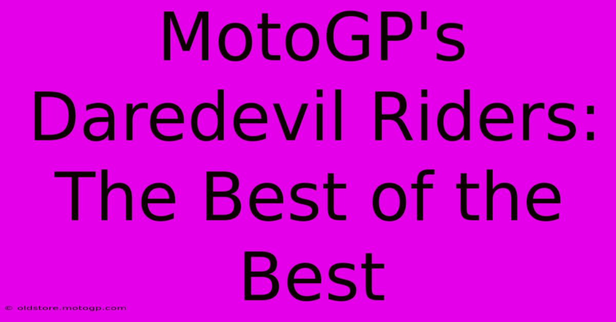 MotoGP's Daredevil Riders: The Best Of The Best