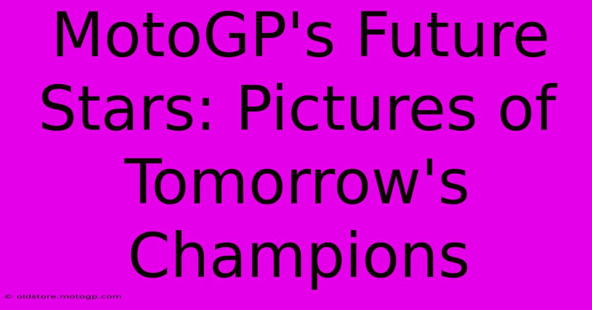 MotoGP's Future Stars: Pictures Of Tomorrow's Champions