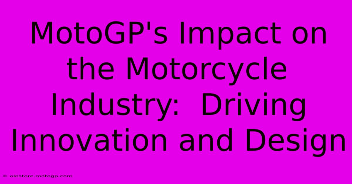 MotoGP's Impact On The Motorcycle Industry:  Driving Innovation And Design