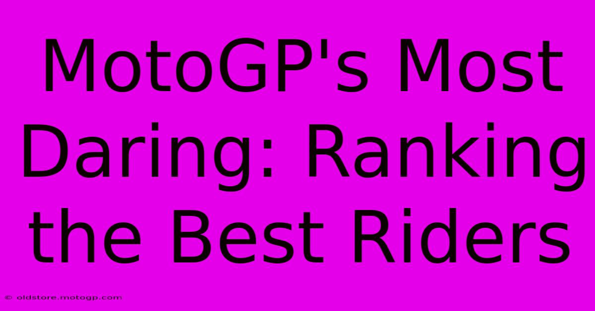 MotoGP's Most Daring: Ranking The Best Riders