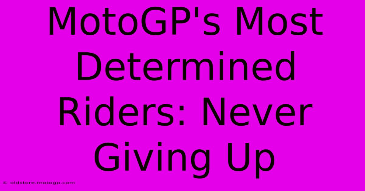 MotoGP's Most Determined Riders: Never Giving Up