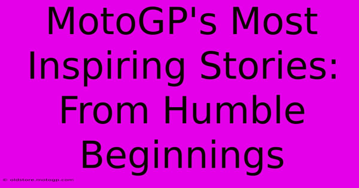 MotoGP's Most Inspiring Stories: From Humble Beginnings