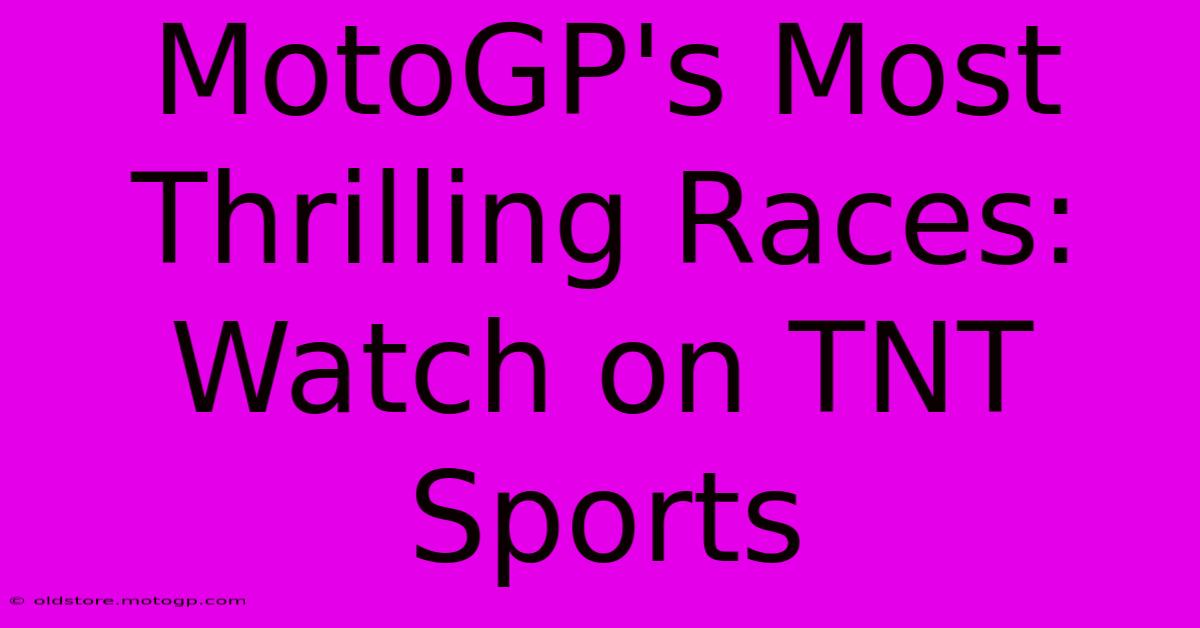 MotoGP's Most Thrilling Races: Watch On TNT Sports