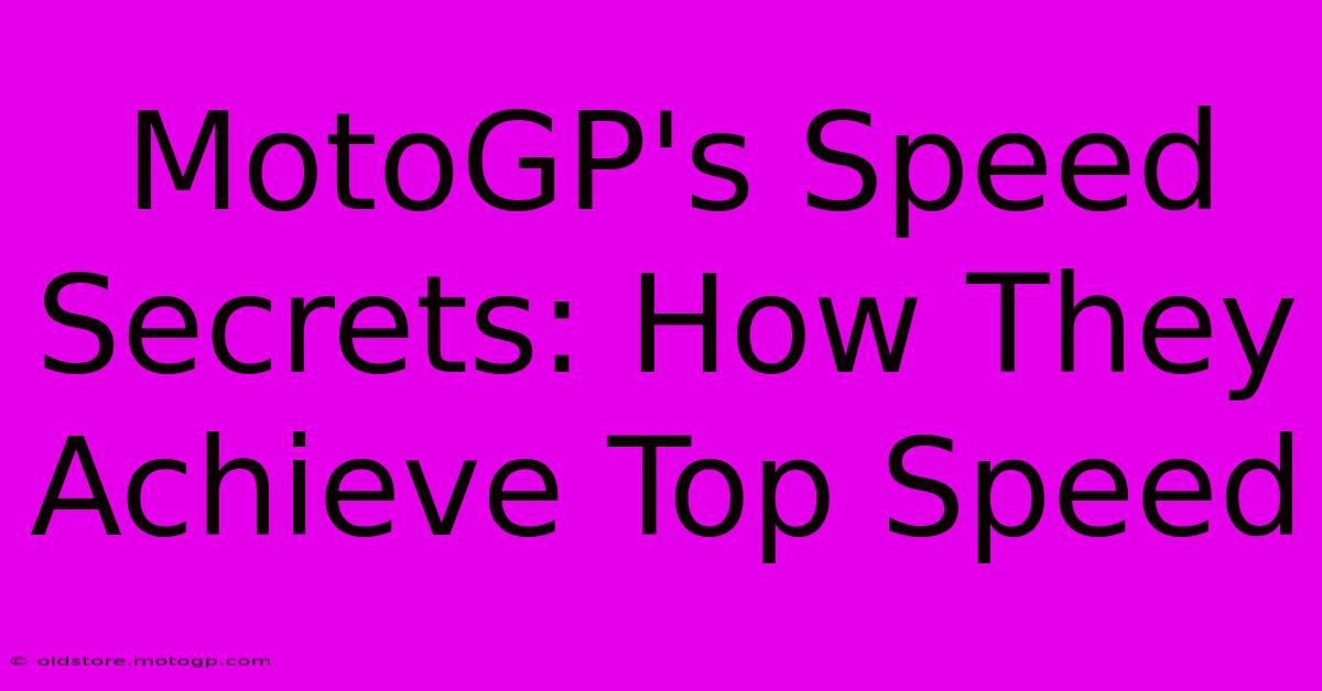 MotoGP's Speed Secrets: How They Achieve Top Speed