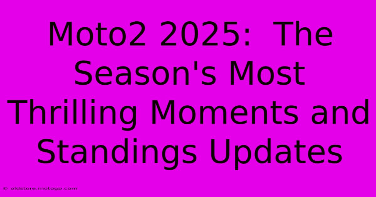 Moto2 2025:  The Season's Most Thrilling Moments And Standings Updates