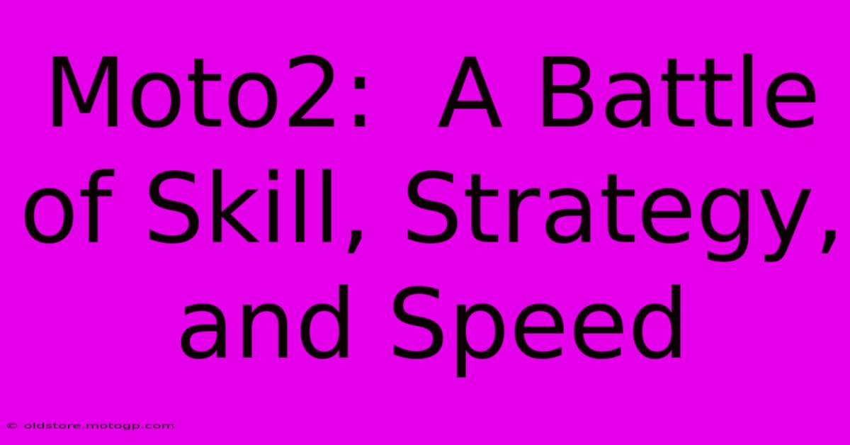 Moto2:  A Battle Of Skill, Strategy, And Speed