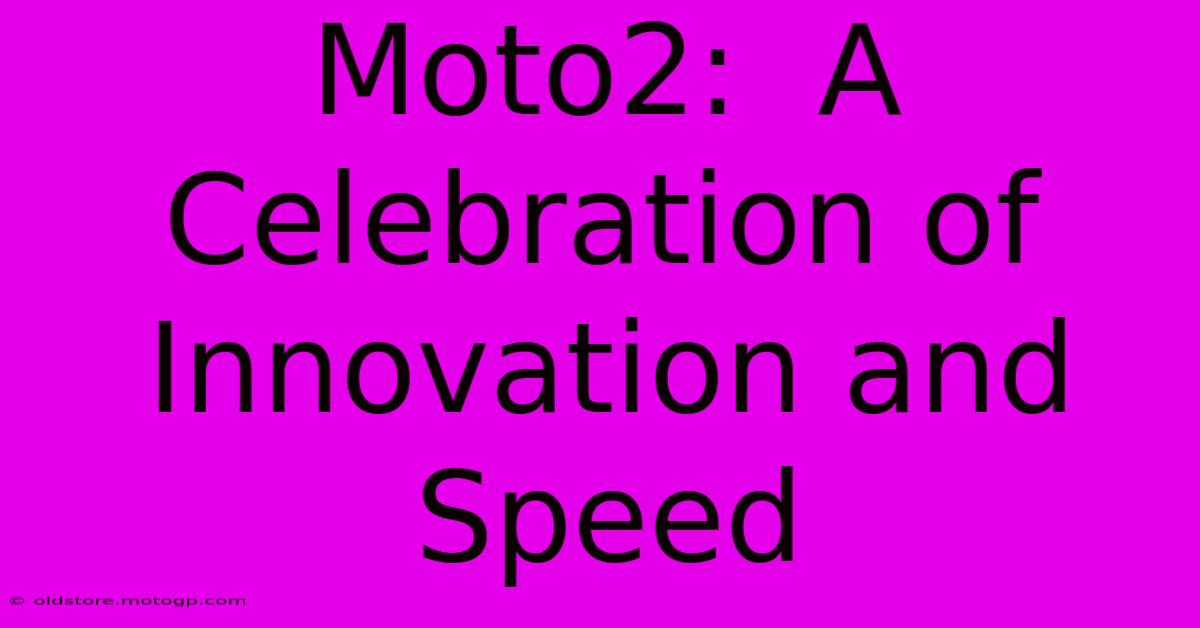 Moto2:  A Celebration Of Innovation And Speed