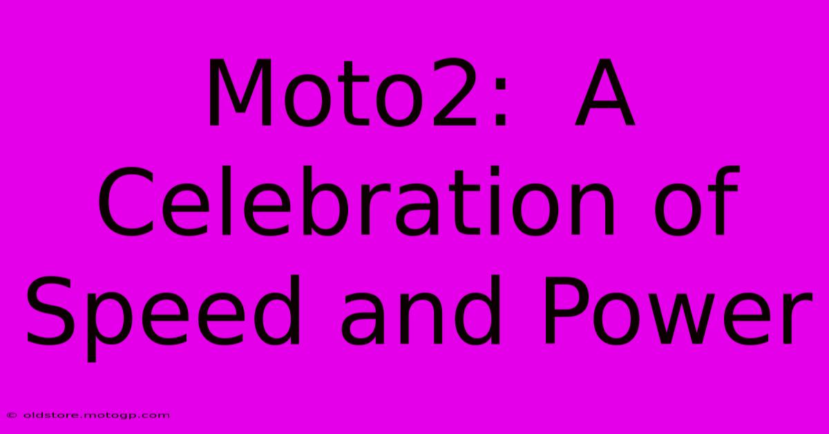 Moto2:  A Celebration Of Speed And Power