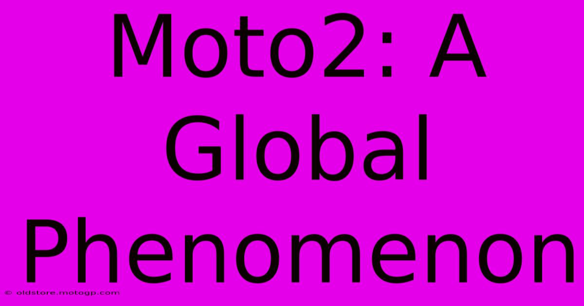 Moto2: A Global Phenomenon