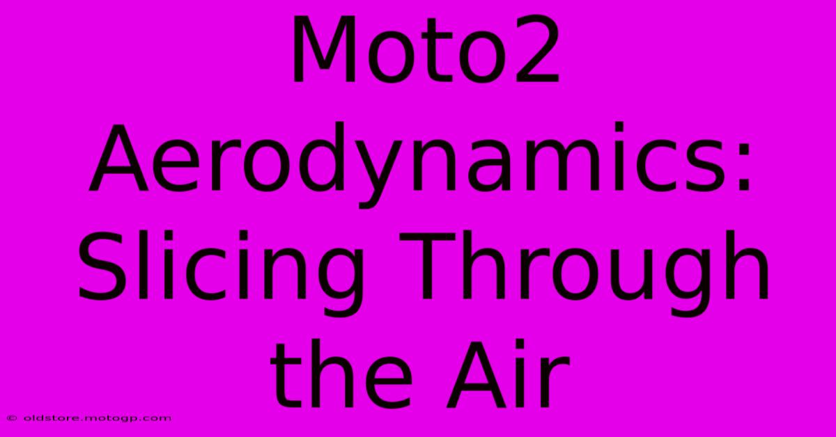 Moto2 Aerodynamics: Slicing Through The Air