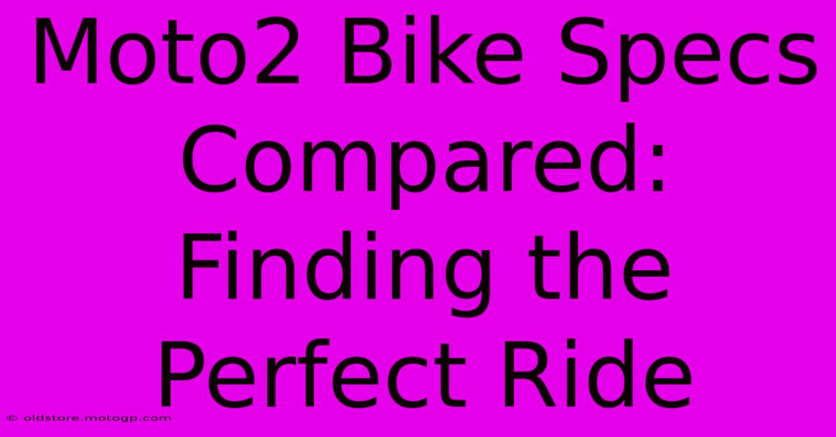 Moto2 Bike Specs Compared: Finding The Perfect Ride