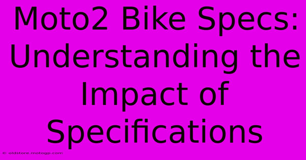 Moto2 Bike Specs: Understanding The Impact Of Specifications