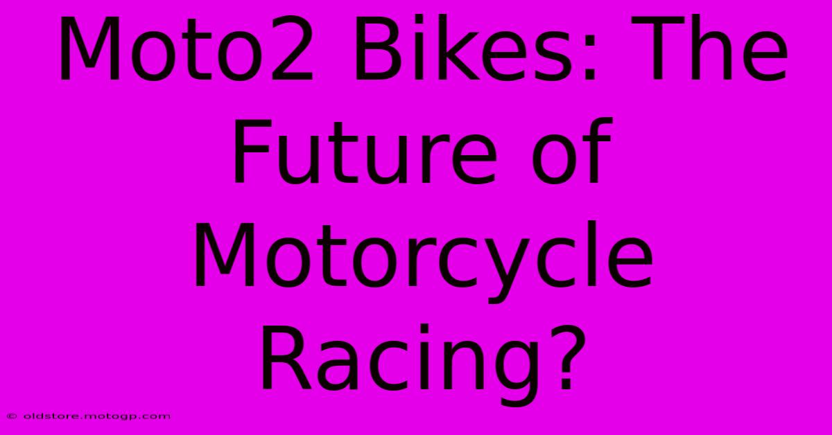 Moto2 Bikes: The Future Of Motorcycle Racing?