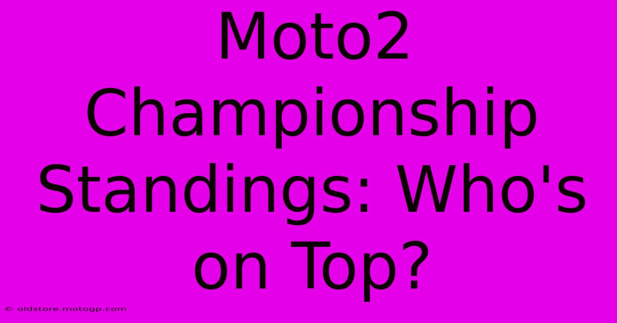 Moto2 Championship Standings: Who's On Top?