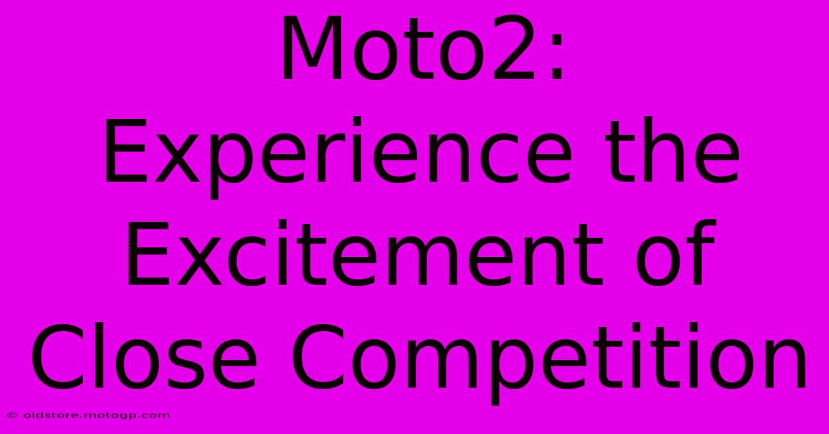 Moto2: Experience The Excitement Of Close Competition