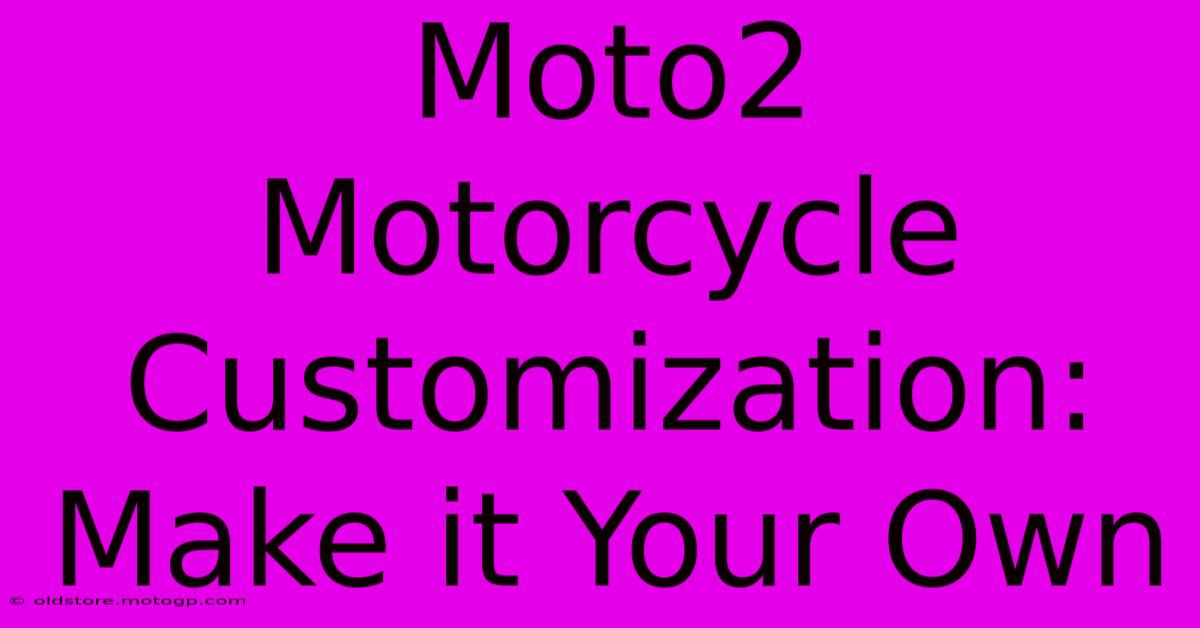 Moto2 Motorcycle Customization: Make It Your Own